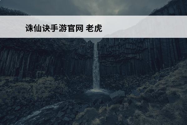 诛仙诀手游官网 老虎诛仙手游官网