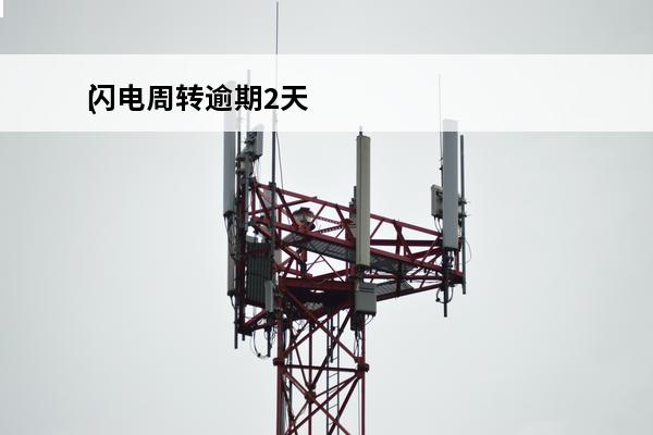 闪电周转逾期2天
(闪电周转是不是倒闭了)