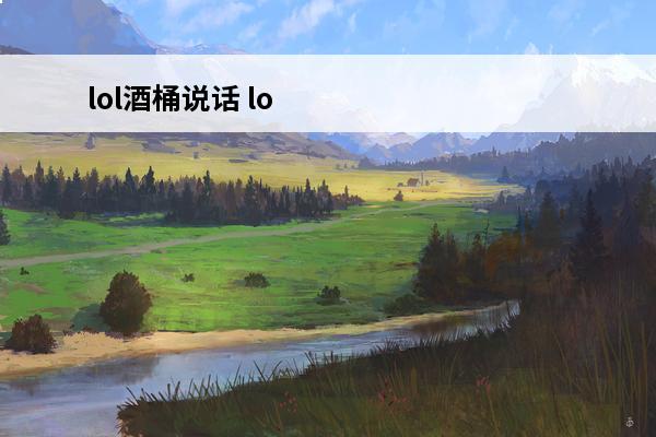 lol酒桶说话 lo