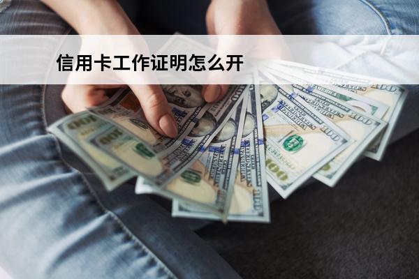 信用卡工作证明怎么开
 办信用卡的工作证明都是自己打印的吗
