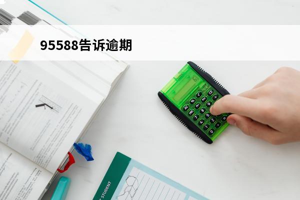 95588告诉逾期
(95588打电话逾期)