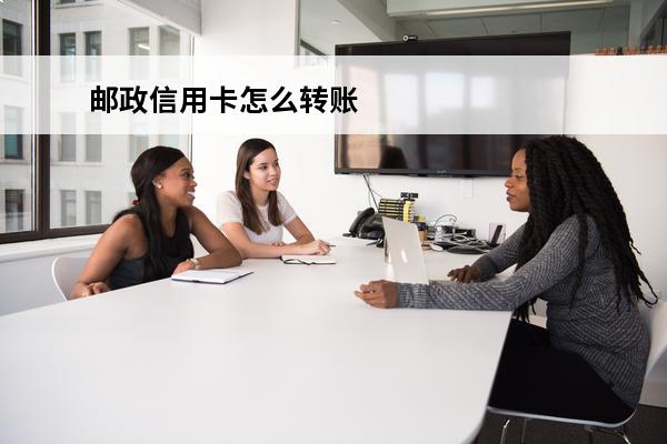 邮政信用卡怎么转账
 邮政信用卡怎么转账给别人