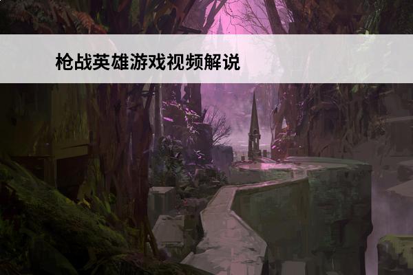 枪战英雄游戏视频解说如何下载(英雄枪战游戏视频)