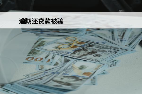 逾期还贷款被骗
 贷款逾期被告诈骗是真的吗