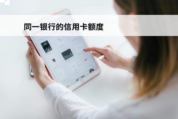 同一银行的信用卡额度共享吗
(相同银行的信用卡额度共享的吗)