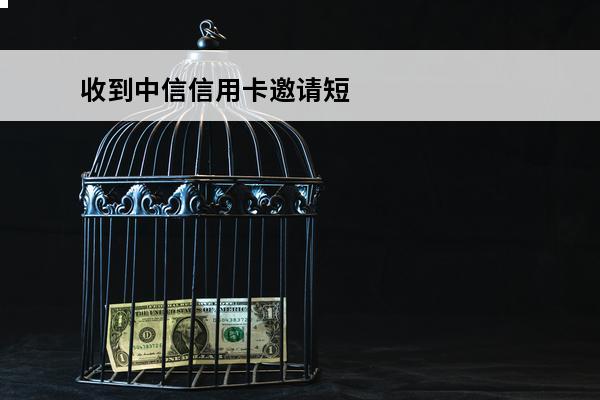 收到中信信用卡邀请短信
 收到中信信用卡邀请短信是真的吗