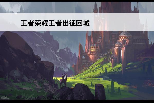 王者荣耀王者出征回城特效怎么得介绍_王者荣耀王者出征回城特效怎么得是什么(王者荣耀月光宝盒回城特效怎么得)