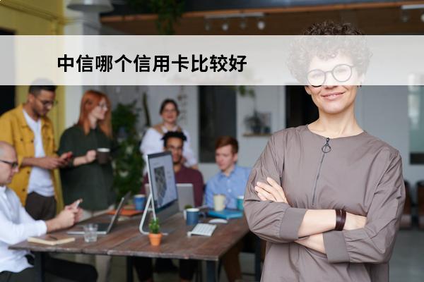 中信哪个信用卡比较好