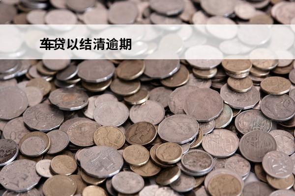 车贷以结清逾期
 车