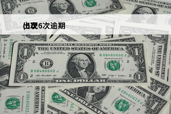 出现6次逾期
(6次