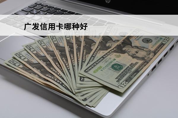 广发信用卡哪种好
 