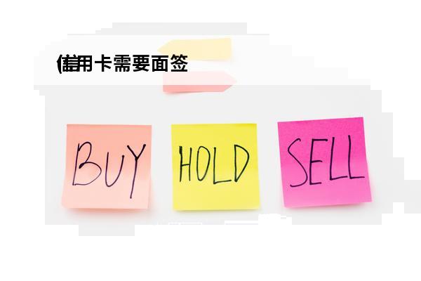 信用卡需要面签
(信