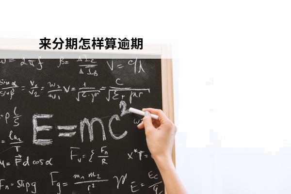 来分期怎样算逾期
 来分期逾期费用如何减免