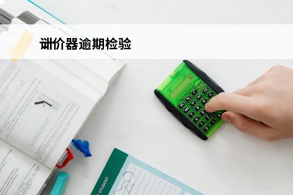计价器逾期检验
 计
