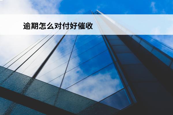 逾期怎么对付好催收
