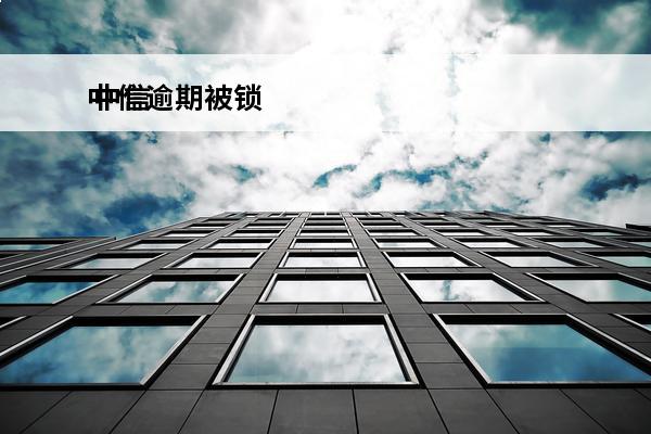 中信逾期被锁
 中信