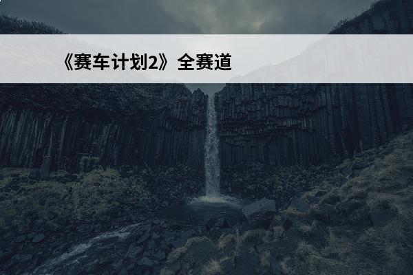 《赛车计划2》全赛道