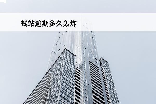 钱站逾期多久轰炸
 