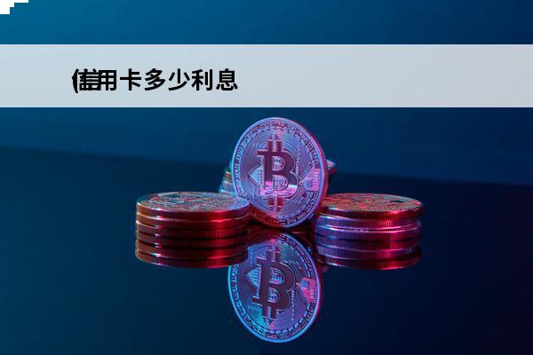 信用卡多少利息
(信