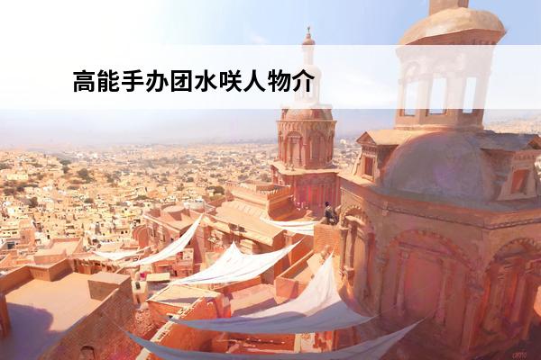 高能手办团水咲人物介绍(高能手办团水咲图片)