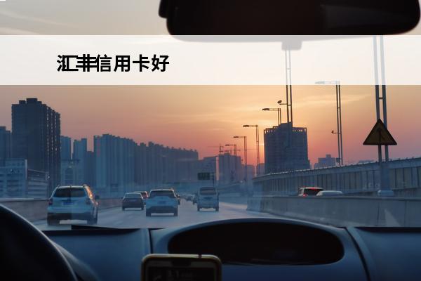 汇丰信用卡好
 汇丰信用卡好不好