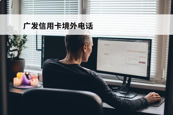 广发信用卡境外电话
