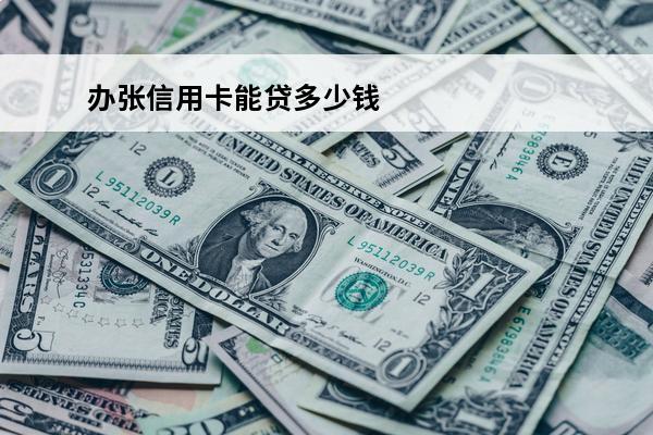 办张信用卡能贷多少钱
(办信用卡最多可以借到多少钱啊)