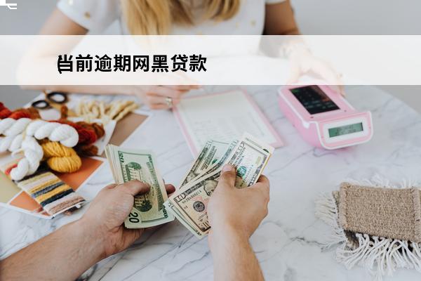 当前逾期网黑贷款
(逾期网黑2020年可贷款)