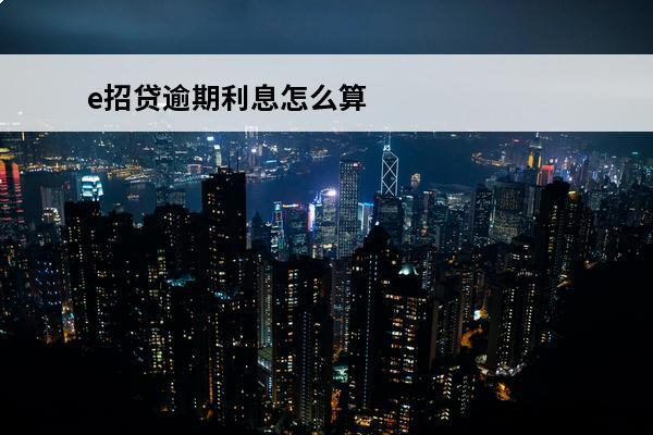 e招贷逾期利息怎么算