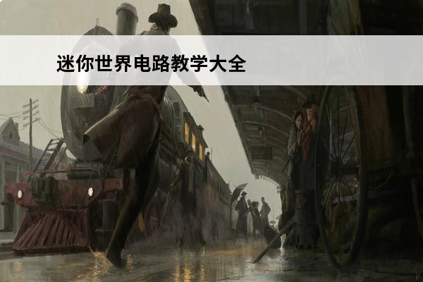 迷你世界电路教学大全简单视频(迷你世界电路大全教学)