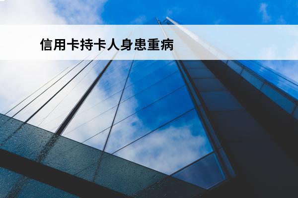 信用卡持卡人身患重病