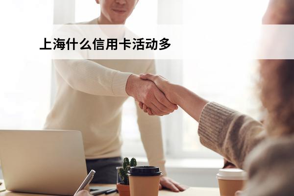 上海什么信用卡活动多
 上海购物信用卡