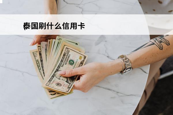 泰国刷什么信用卡
(