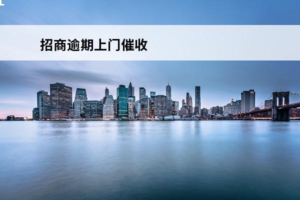 招商逾期上门催收
 招商逾期上门了