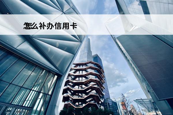 怎么补办信用卡
 怎