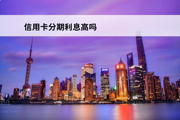 信用卡分期利息高吗
 信用卡无力还款最佳处理方法
