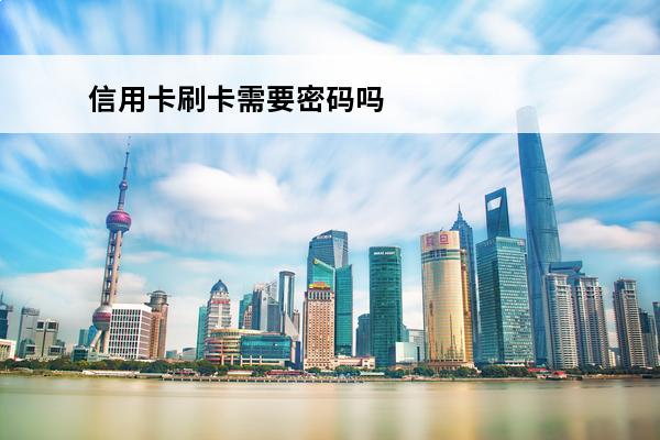 信用卡刷卡需要密码吗
