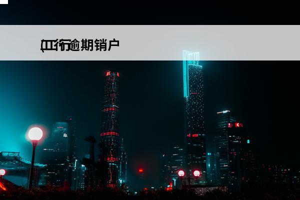 工行逾期销户
(工行逾期销户怎么办理)