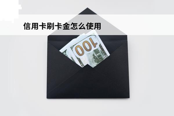 信用卡刷卡金怎么使用
