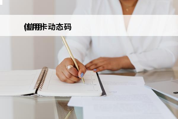 信用卡动态码
(信用卡动态码限额)