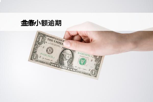 金条小额逾期
 金条小额逾期会上门吗