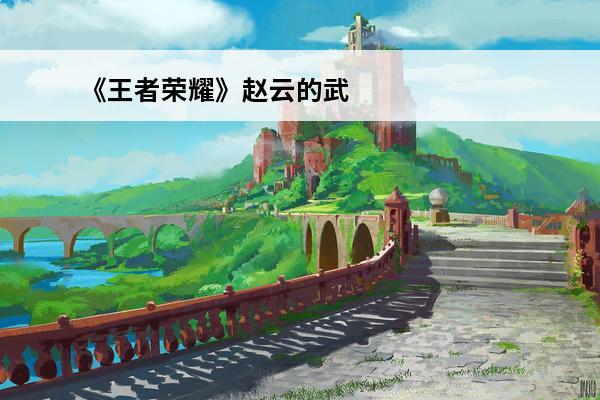 《王者荣耀》赵云的武