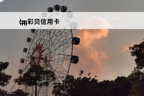 qq彩贝信用卡
(q