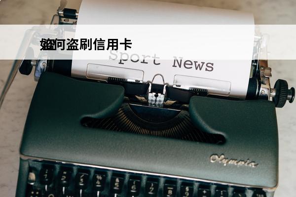 如何盗刷信用卡
 盗