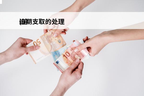 逾期支取的处理
(逾期支取的定期储蓄存款,其超过)