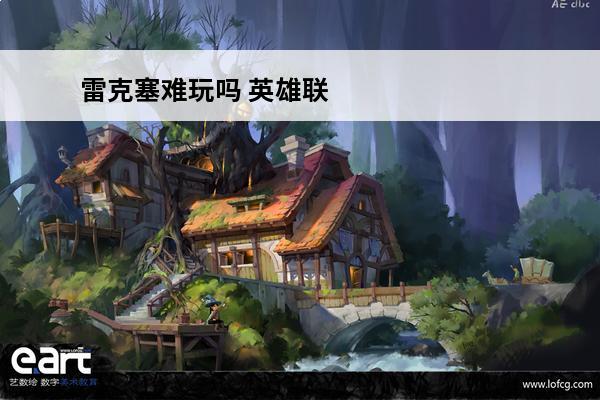 雷克塞难玩吗 英雄联