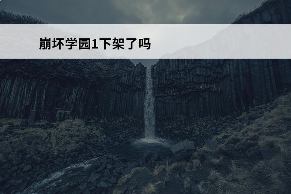 崩坏学园1下架了吗 崩坏学园1下架了吗？