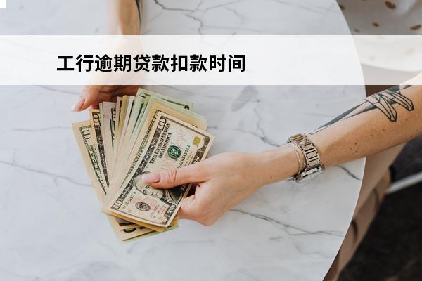 工行逾期贷款扣款时间
(工行贷款逾期一天会怎么样)
