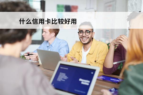 什么信用卡比较好用
(什么牌子的信用卡好)