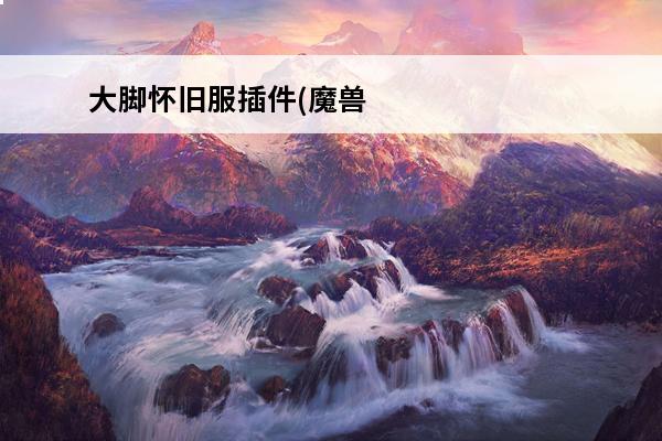大脚怀旧服插件(魔兽
